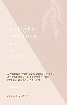 portada I Delight Because he is Near: A Young Woman'S Collection of Poems and Prayers for Every Season of Life. 