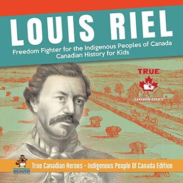 portada Louis Riel - Freedom Fighter for the Indigenous Peoples of Canada | Canadian History for Kids | True Canadian Heroes - Indigenous People of Canada Edition 