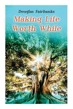 portada Making Life Worth While: Self-Help Guide to a Personal Development & Success (en Inglés)