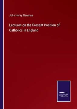 portada Lectures on the Present Position of Catholics in England (in English)