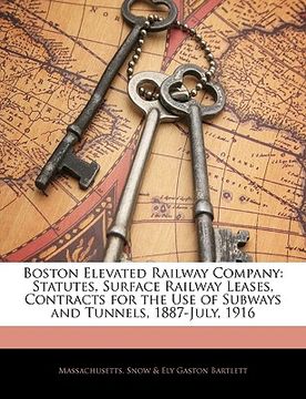 portada boston elevated railway company: statutes, surface railway leases, contracts for the use of subways and tunnels, 1887-july, 1916