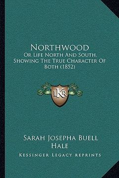 portada northwood: or life north and south, showing the true character of both (1852) (en Inglés)