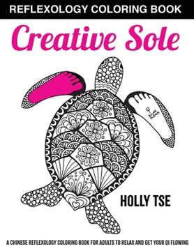 portada Creative Sole: A Chinese Reflexology Coloring Book for Adults to Relax and Get Your Qi Flowing (en Inglés)