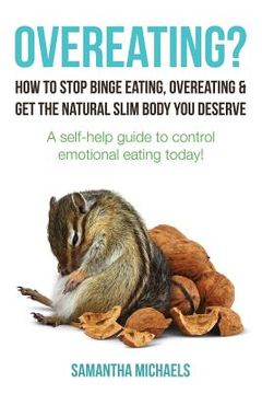 portada Overeating?: How to Stop Binge Eating, Overeating & Get the Natural Slim Body You Deserve: A Self-Help Guide to Control Emotional E (in English)