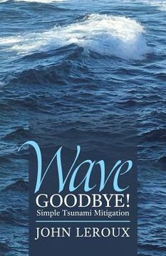 portada Wave Goodbye!: Simple Tsunami Mitigation (en Inglés)