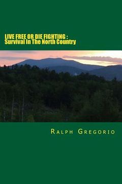 portada Live Free or Die Fighting: Survival In The North Country (in English)