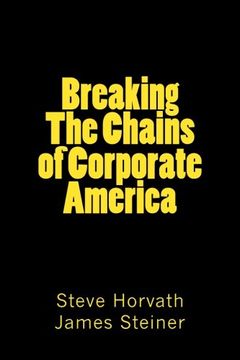 portada Breaking The Chains of Corporate America: Why They are Rich and You're Not