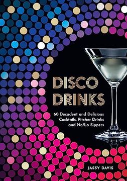 portada Disco Drinks: 60 Decadent and Delicious Cocktails, Pitcher Drinks, and No/Lo Sippers