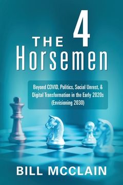 portada The 4 Horsemen: Beyond COVID, Politics, Social Unrest, & Digital Transformation in the Early 2020s (Envisioning 2030) (en Inglés)
