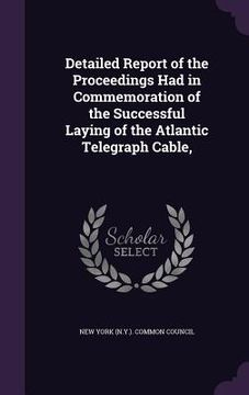 portada Detailed Report of the Proceedings Had in Commemoration of the Successful Laying of the Atlantic Telegraph Cable, (en Inglés)