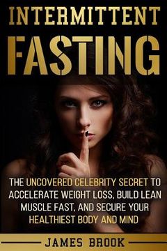 portada Intermittent Fasting: The Uncovered Celebrity Secret To Accelerate Weight Loss, Build Lean Muscle Fast, and Secure Your Healthiest Body and (in English)
