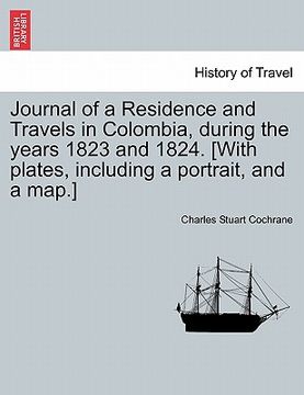 portada journal of a residence and travels in colombia, during the years 1823 and 1824. [with plates, including a portrait, and a map.]