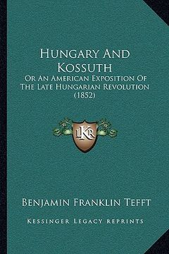 portada hungary and kossuth: or an american exposition of the late hungarian revolution (1852) (en Inglés)