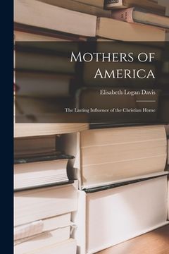 portada Mothers of America: the Lasting Influence of the Christian Home (en Inglés)