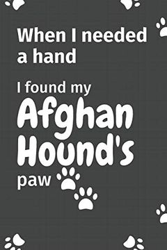 portada When i Needed a Hand, i Found my Afghan Hound's Paw: For Afghan Hound Puppy Fans (in English)