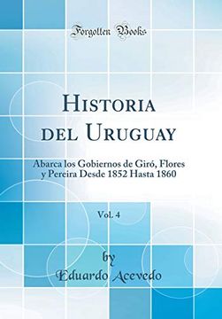 portada Historia del Uruguay, Vol. 4: Abarca los Gobiernos de Giró, Flores y Pereira Desde 1852 Hasta 1860 (Classic Reprint)