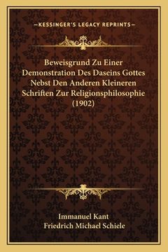 portada Beweisgrund Zu Einer Demonstration Des Daseins Gottes Nebst Den Anderen Kleineren Schriften Zur Religionsphilosophie (1902) (en Alemán)