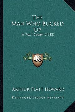 portada the man who bucked up: a fact story (1912) (en Inglés)
