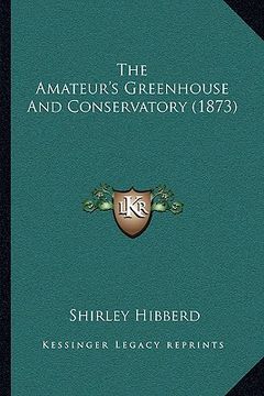 portada the amateur's greenhouse and conservatory (1873)