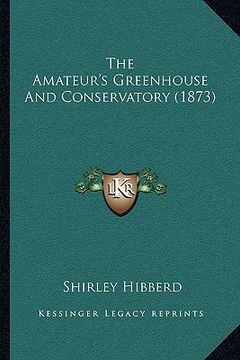 portada the amateur's greenhouse and conservatory (1873) (en Inglés)