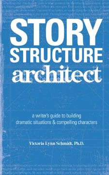 portada Story Structure Architect: A Writer's Guide to Building Dramatic Situations and Compelling Characters (en Inglés)