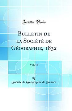 portada Bulletin de la Société de Géographie, 1832, Vol. 18 (Classic Reprint) (en Francés)