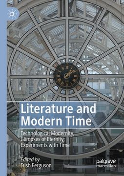 portada Literature and Modern Time: Technological Modernity; Glimpses of Eternity; Experiments with Time
