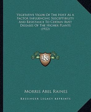 portada vegetative vigor of the host as a factor influencing susceptibility and resistance to certain rust diseases of the higher plants (1922) (en Inglés)