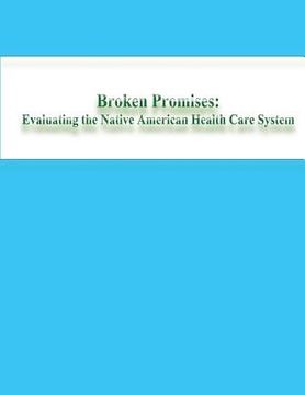 portada Broken Promises: Evaluating the Native American Health Care System (en Inglés)