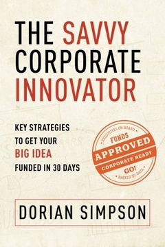 portada The Savvy Corporate Innovator: Key Strategies to Get Your Big Idea Funded in 30 Days
