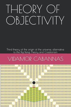 portada Theory of Objectivity: Third theory of the origin of the universe, alternative to the Big Bang Theory and Creationism (en Inglés)