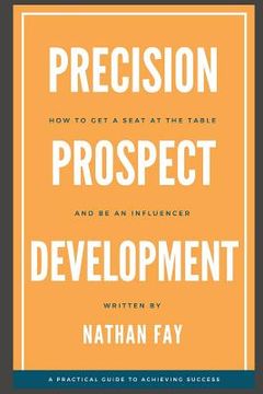 portada Precision Prospect Development: How to Get a Seat at the Table and Be an Influencer. A Practical Guide to Achieving Success (in English)