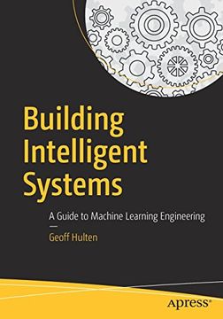 portada Building Intelligent Systems: A Guide to Machine Learning Engineering (en Inglés)