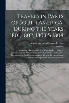 portada Travels in Parts of South America, During the Years 1801, 1802, 1803 & 1804; Containing a Description of the Captain-generalship of Carraccas, With an (in English)