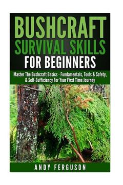 portada Bushcraft Survival Skills for Beginners: Master The Bushcraft Basics - Fundamentals, Tools & Safety, & Self-Sufficiency For Your First Time Journey (en Inglés)