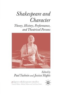 portada Shakespeare and Character: Theory, History, Performance, and Theatrical Persons (en Inglés)