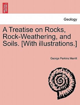 portada a treatise on rocks, rock-weathering, and soils. [with illustrations.]