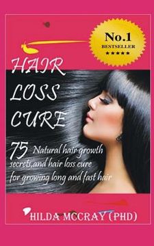 portada Hair Loss Cure: 75 Natural Hair Growth Secrets and Hair Loss Cure For Growing Long and Fast Hair (en Inglés)
