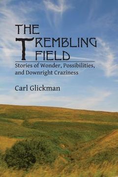 portada The Trembling Field: Stories of Wonder, Possibilities, and Downright Craziness (in English)