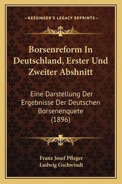 portada Borsenreform In Deutschland, Erster Und Zweiter Abshnitt: Eine Darstellung Der Ergebnisse Der Deutschen Borsenenquete (1896) (en Alemán)
