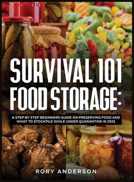 portada Survival 101 Food Storage: A Step by Step Beginners Guide on Preserving Food and What to Stockpile While Under Quarantine in 2021 (en Inglés)