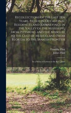 portada Recollections of the Last Ten Years, Passed in Occasional Residences and Journeyings in the Valley of the Mississippi, From Pittsburg and the Missouri (en Inglés)