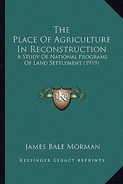 portada the place of agriculture in reconstruction: a study of national programs of land settlement (1919) (en Inglés)