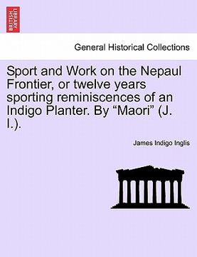 portada sport and work on the nepaul frontier, or twelve years sporting reminiscences of an indigo planter. by "maori" (j. i.). (en Inglés)