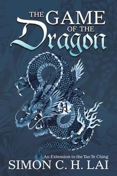 portada The Game of the Dragon: An Extension to the Tao Te Ching (en Inglés)
