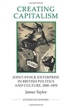 portada Creating Capitalism: Joint-Stock Enterprise in British Politics and Culture, 1800-1870 (53) (Royal Historical Society Studies in History)