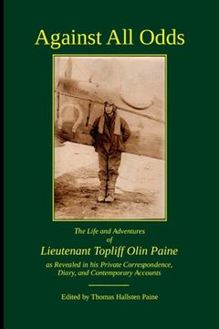 portada Against All Odds: The Life and Adventures of Lieutenant Topliff Olin Paine as Revealed in his Private Correspondence, Diary, and Contemp (en Inglés)