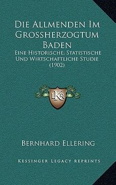 portada Die Allmenden Im Grossherzogtum Baden: Eine Historische, Statistische Und Wirtschaftliche Studie (1902) (en Alemán)