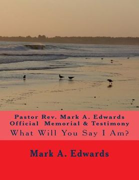 portada Pastor Rev. Mark A. Edwards Official Memorial & Testimony: What Will You Say I Am? (en Inglés)