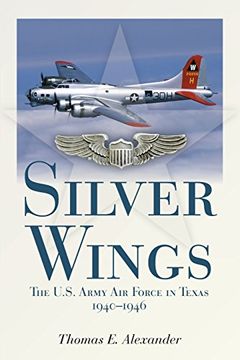 portada Silver Wings: The U.S. Army Airforce in Texas, 1940-1946
